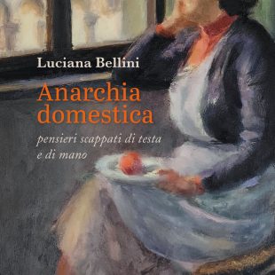 ‘Anarchia domestica’ di Luciana Bellini